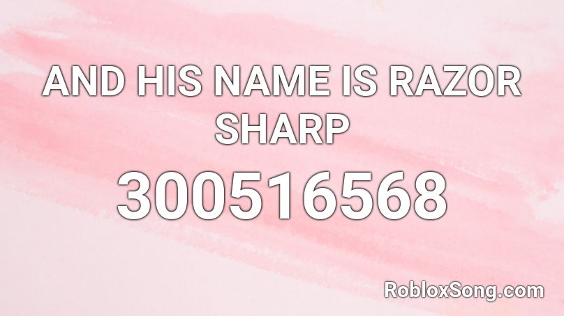 AND HIS NAME IS RAZOR SHARP Roblox ID