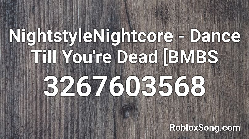 Nightstylenightcore Dance Till You Re Dead Bmbs Roblox Id Roblox Music Codes - dance till your dead roblox id loud