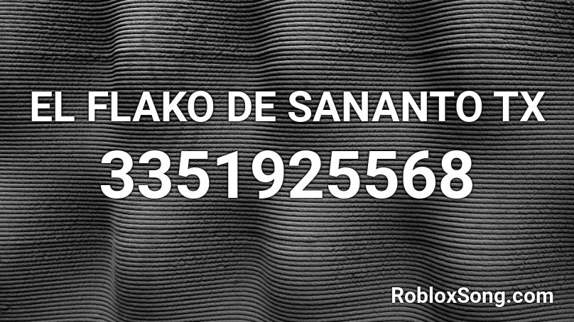 EL FLAKO DE SANANTO TX  Roblox ID