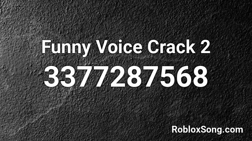 Funny Voice Crack 2 Roblox ID