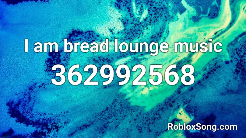 I am bread lounge music Roblox ID