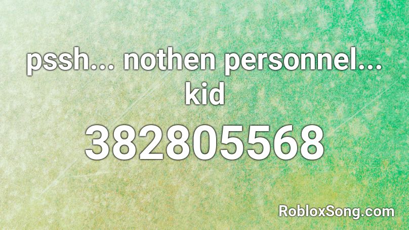 pssh... nothen personnel... kid Roblox ID