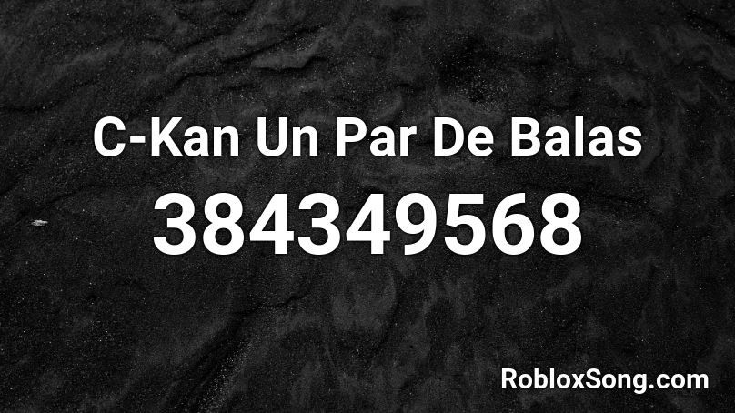 C-Kan Un Par De Balas Roblox ID
