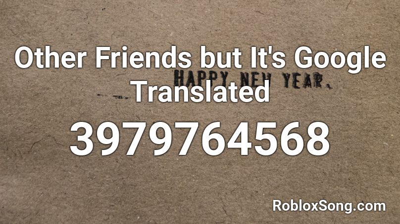 Other Friends but It's Google Translated Roblox ID