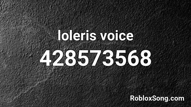 loleris voice Roblox ID