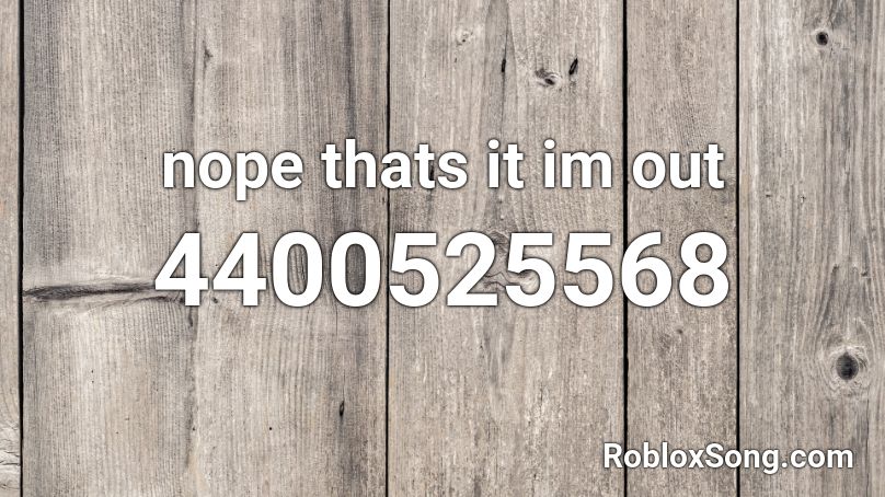 nope thats it im out Roblox ID