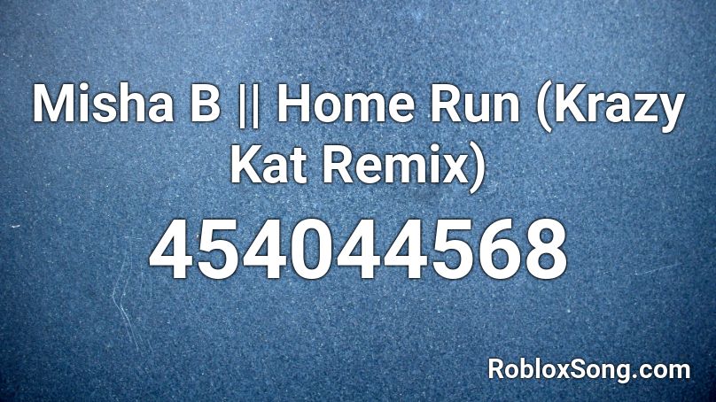 Misha B || Home Run (Krazy Kat Remix) Roblox ID