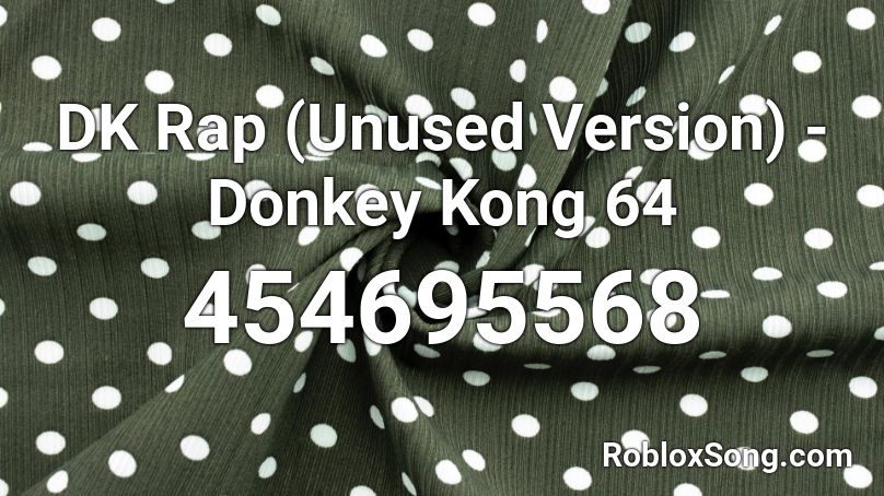 Dk Rap Unused Version Donkey Kong 64 Roblox Id Roblox Music Codes - roblox dk rap id