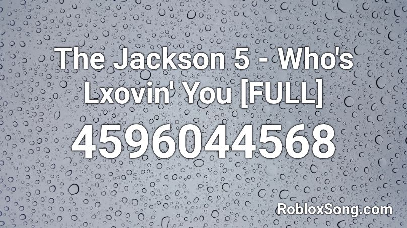 The Jackson 5 - Who's Lxovin' You [FULL] Roblox ID
