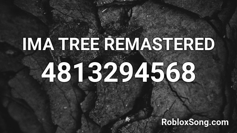 IMA TREE REMASTERED Roblox ID