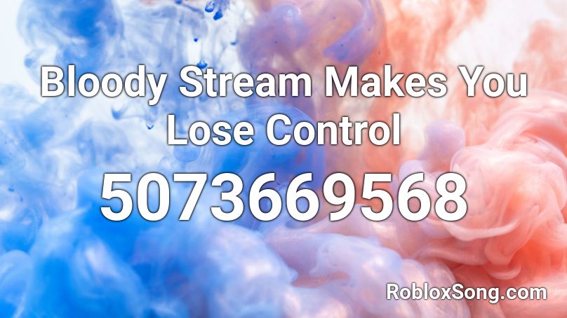 Bloody Stream Makes You Lose Control Roblox ID