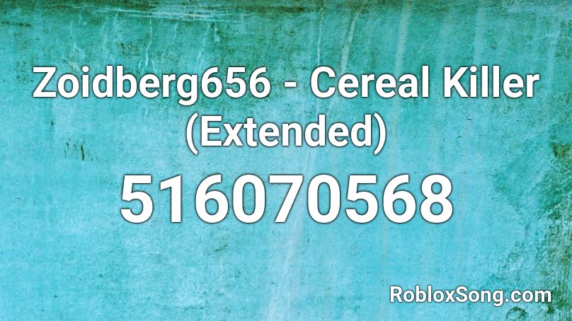 Zoidberg656 - Cereal Killer (Extended) Roblox ID