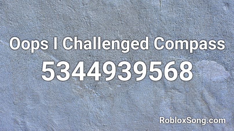 Oops I Challenged Compass Roblox ID