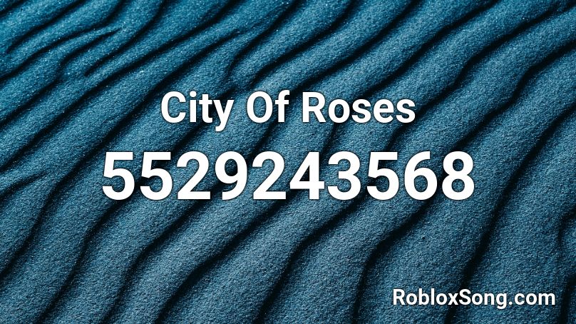 City Of Roses Roblox Id Roblox Music Codes - roses roblox id code 2020