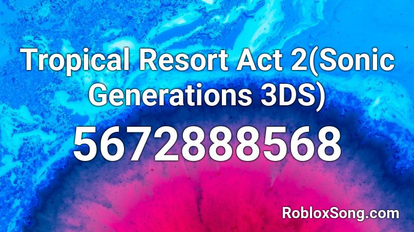 Tropical Resort Act 2(Sonic Generations 3DS) Roblox ID