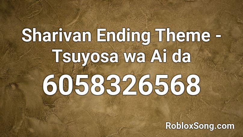 Sharivan Ending Theme - Tsuyosa wa Ai da  Roblox ID
