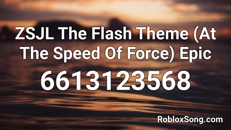 ZSJL The Flash Theme (At The Speed Of Force) Epic Roblox ID