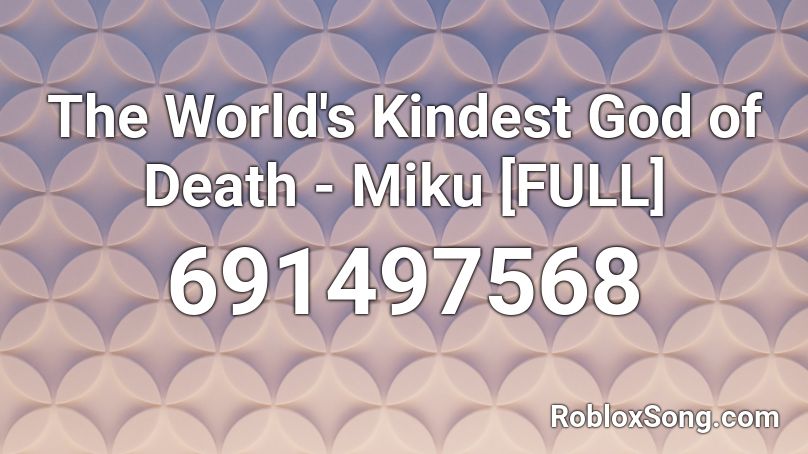 The World's Kindest God of Death - Miku [FULL] Roblox ID