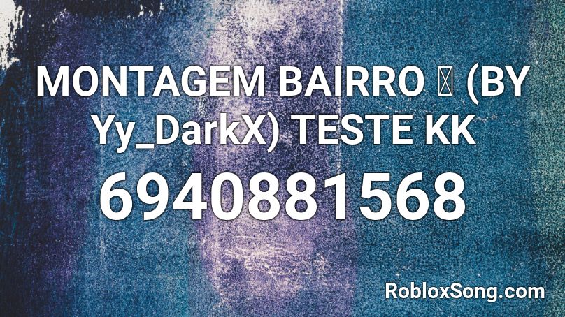 MONTAGEM BAIRRO 🥶 (BY Yy_DarkX) TESTE KK Roblox ID