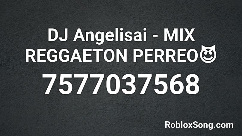 DJ Angelisai - MIX REGGAETON PERREO😈 Roblox ID