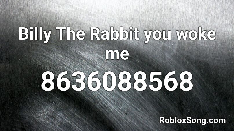 Billy The Rabbit you woke me Roblox ID