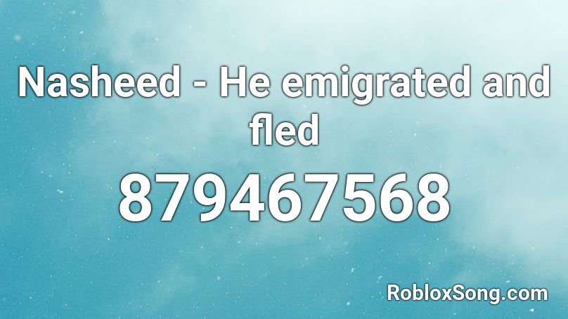 Nasheed - He emigrated and fled Roblox ID