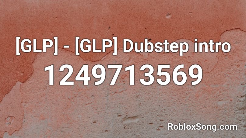 [GLP] - [GLP] Dubstep intro Roblox ID