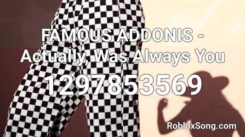 FAMOUS ADDONIS - Actually, Was Always You  Roblox ID