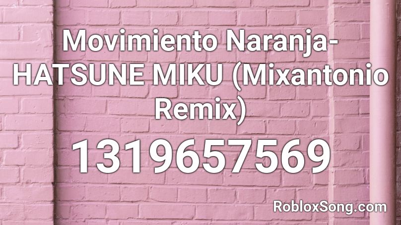 Movimiento Naranja-HATSUNE MIKU (Mixantonio Remix) Roblox ID