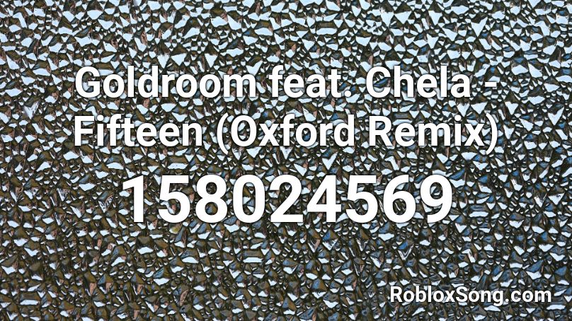 Goldroom feat. Chela - Fifteen (Oxford Remix) Roblox ID