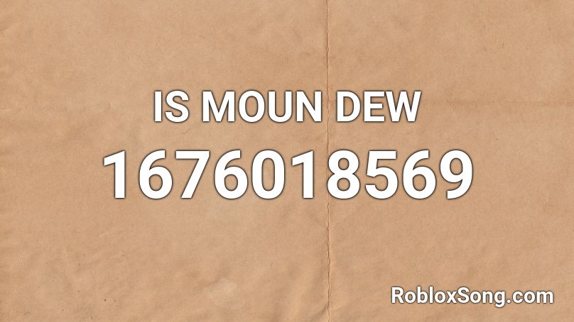 IS MOUN DEW Roblox ID