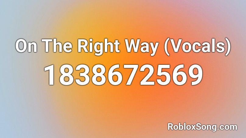 On The Right Way (Vocals) Roblox ID