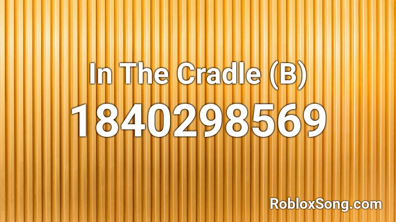 In The Cradle (B) Roblox ID