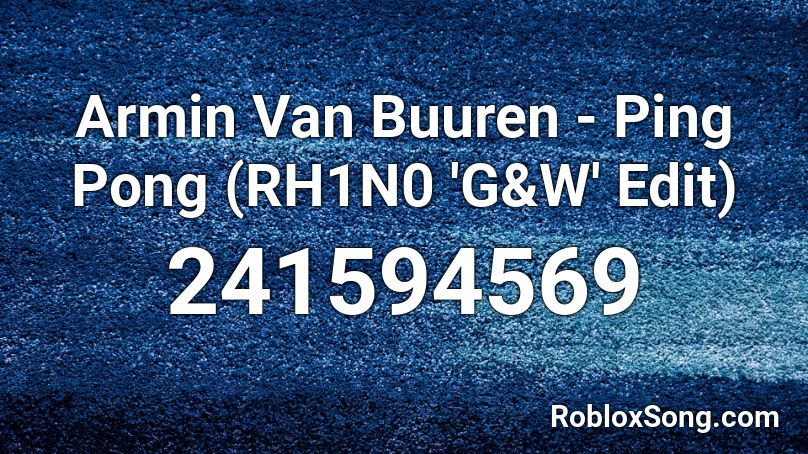 Armin Van Buuren - Ping Pong (RH1N0 'G&W' Edit) Roblox ID