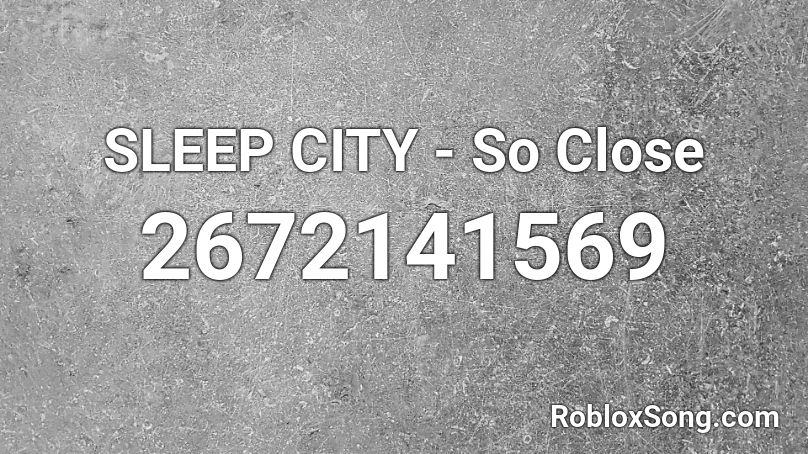 SLEEP CITY - So Close Roblox ID