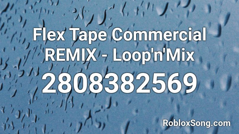 Flex Tape Commercial REMIX - Loop'n'Mix Roblox ID