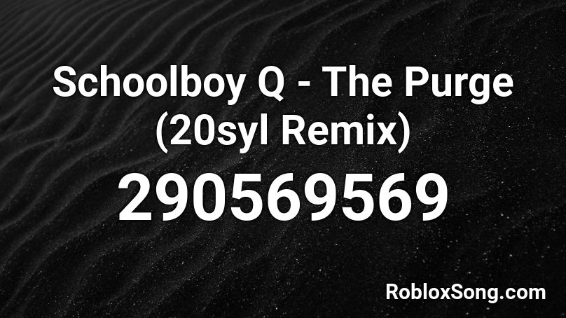 Schoolboy Q - The Purge (20syl Remix) Roblox ID