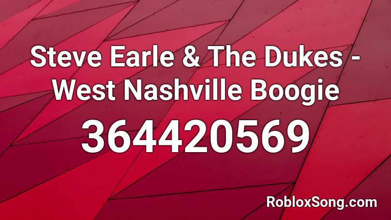 Steve Earle & The Dukes - West Nashville Boogie Roblox ID