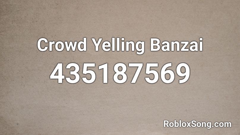 Crowd Yelling Banzai Roblox ID