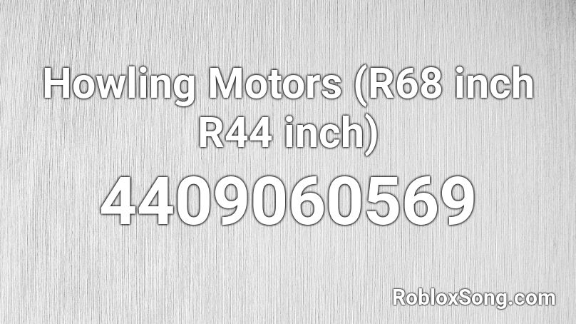 Howling Motors (R68 inch R44 inch) Roblox ID