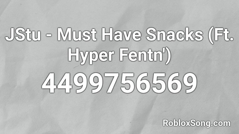JStu - Must Have Snacks (Ft. Hyper Fentn') Roblox ID