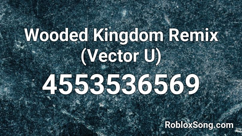Wooded Kingdom Remix Vector U Roblox Id Roblox Music Codes - chemical u roblox