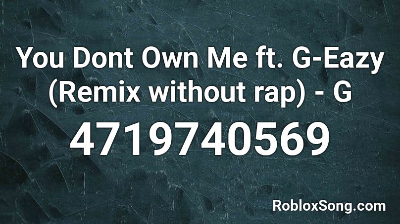 You Dont Own Me ft. G-Eazy (Remix without rap) - G Roblox ID