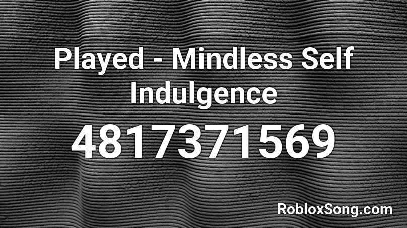 Played - Mindless Self Indulgence Roblox ID