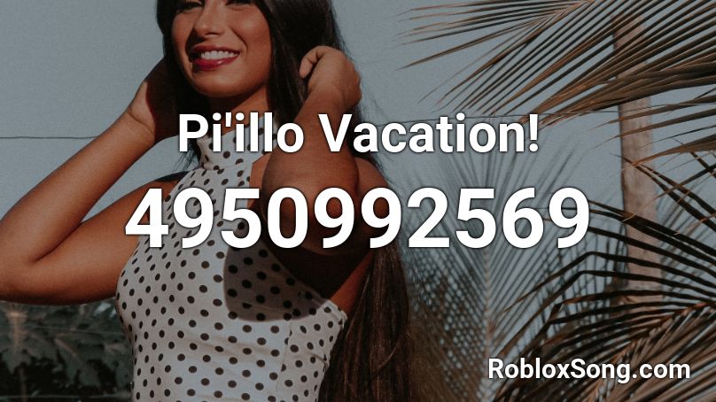 Pi'illo Vacation! Roblox ID