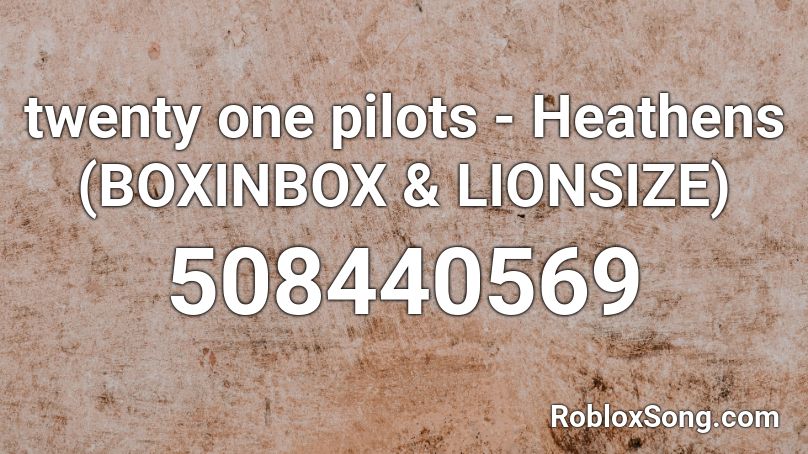 Twenty One Pilots Heathens Boxinbox Lionsize Roblox Id Roblox Music Codes - all my friends are heathens roblox song id