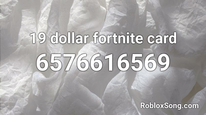 19 Dollar Fortnite Card 0 Sells Roblox Id Roblox Music Codes