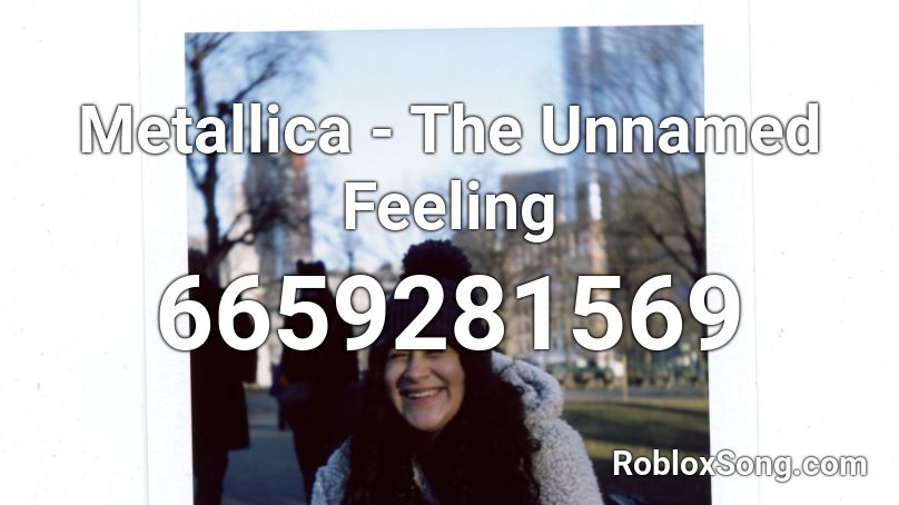 Metallica - The Unnamed Feeling Roblox ID