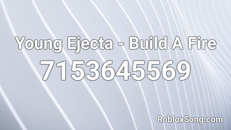 Young Ejecta - Build A Fire Roblox ID