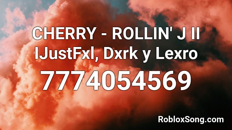 CHERRY - ROLLIN' J II IJustFxl, Dxrk y Lexro Roblox ID